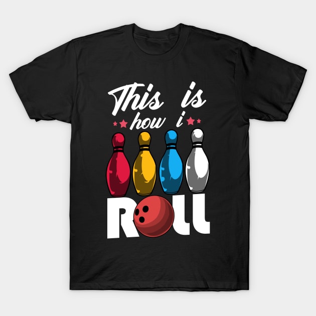 Cute & Funny This Is How I Roll Bowling Ball Pun T-Shirt by theperfectpresents